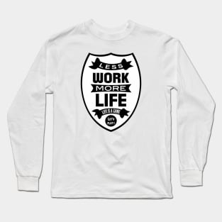 Less work more life Long Sleeve T-Shirt